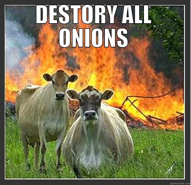 Onion destroyers  - DESTORY ALL ONIONS  Evil cows