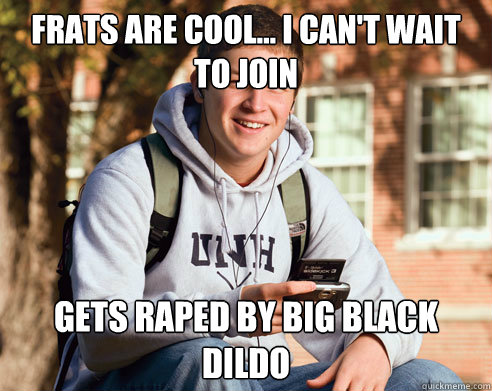 frats are cool... I can't wait to join gets raped by big black dildo  College Freshman