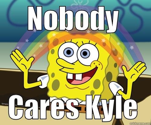 NOBODY CARES KYLE Spongebob rainbow