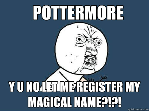 Pottermore y u no let me register my Magical Name?!?!  Y U No