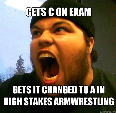 Gets C on Exam Gets it changed to A in High Stakes Armwrestling  