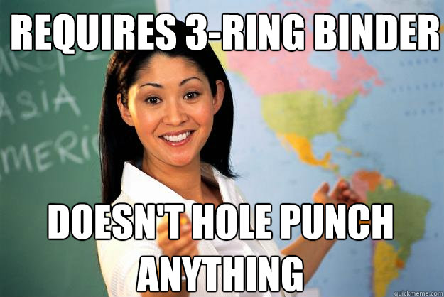 Requires 3-ring binder doesn't hole punch anything  Unhelpful High School Teacher