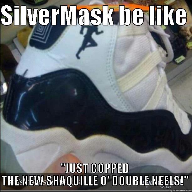 SILVERMASK BE LIKE  