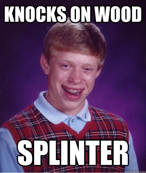 Knocks on wood splinter  Bad Luck Brian