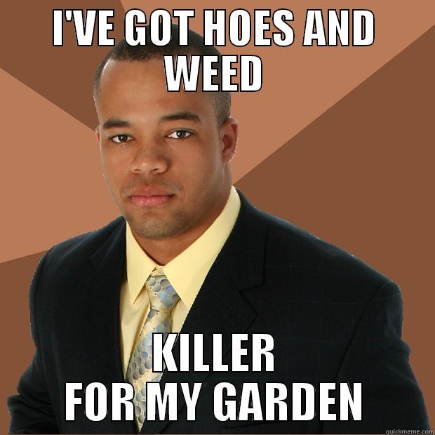 I'VE GOT HOES AND WEED KILLER FOR MY GARDEN Successful Black Man