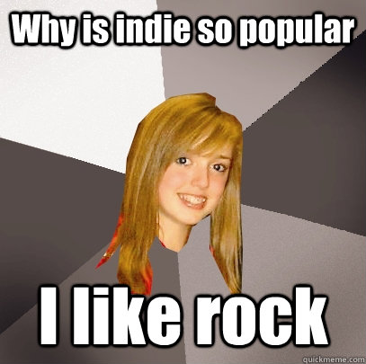 Why is indie so popular I like rock  Musically Oblivious 8th Grader