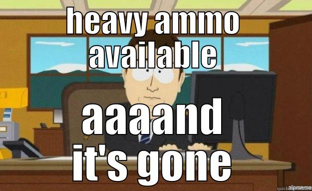 HEAVY AMMO AVAILABLE AAAAND IT'S GONE aaaand its gone