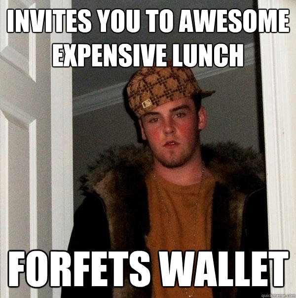 Invites you to awesome expensive lunch forfets wallet - Invites you to awesome expensive lunch forfets wallet  Scumbag Steve