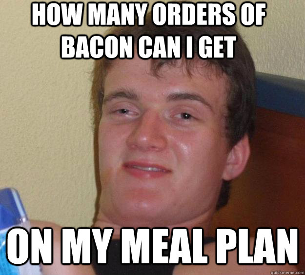 how many orders of bacon can i get on my meal plan  10 Guy