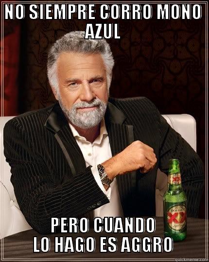 NO SIEMPRE CORRO MONO AZUL PERO CUANDO LO HAGO ES AGGRO The Most Interesting Man In The World