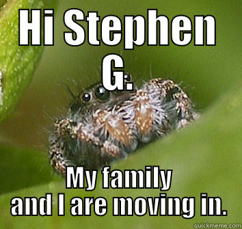 HI STEPHEN G. MY FAMILY AND I ARE MOVING IN. Misunderstood Spider