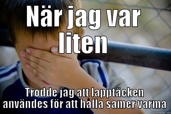 NÄR JAG VAR LITEN TRODDE JAG ATT LAPPTÄCKEN ANVÄNDES FÖR ATT HÅLLA SAMER VARMA Confession kid