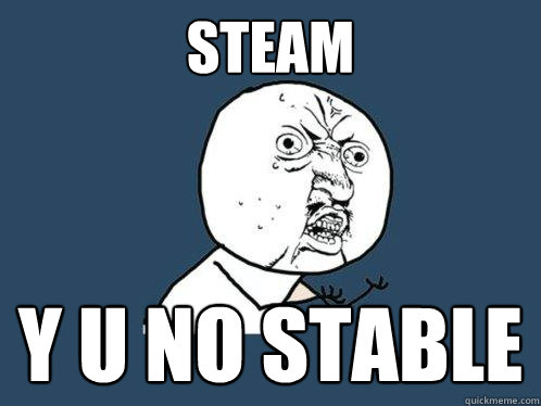 STEAM y u no stable - STEAM y u no stable  Y U No