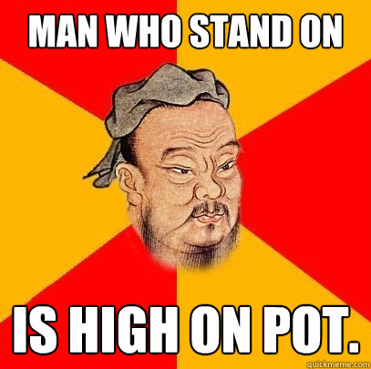 Man who stand on toilet is high on pot. - Man who stand on toilet is high on pot.  Confucius says