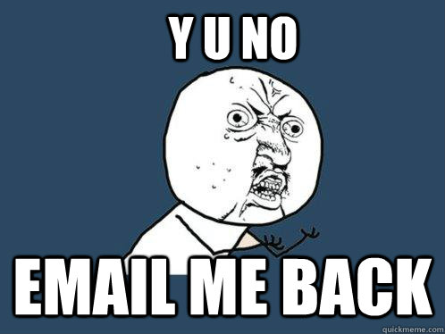 Y U NO EMAIL ME BACK  Y U No