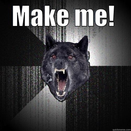 MAKE ME!  Insanity Wolf