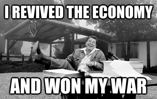 I revived the economy And won my war  Ronald Reagan