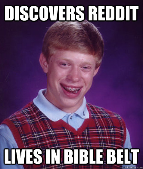 discovers reddit lives in bible belt  Bad Luck Brian