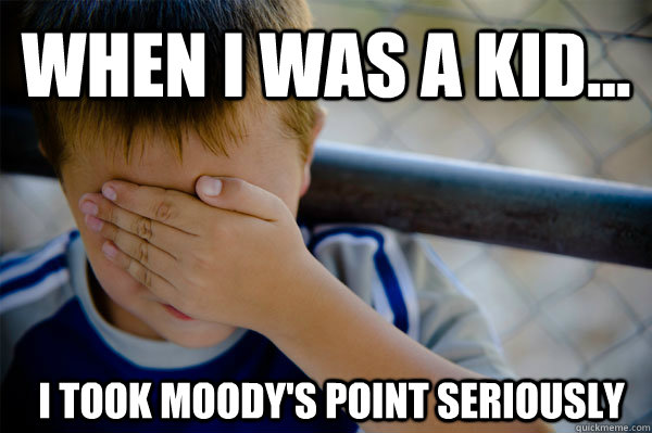 WHEN I WAS A KID... I took Moody's Point seriously - WHEN I WAS A KID... I took Moody's Point seriously  Misc