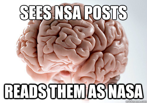 SEES nsa posts reads them as nasa - SEES nsa posts reads them as nasa  Scumbag Brain