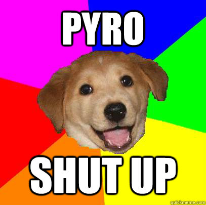 Pyro shut up  Advice Dog