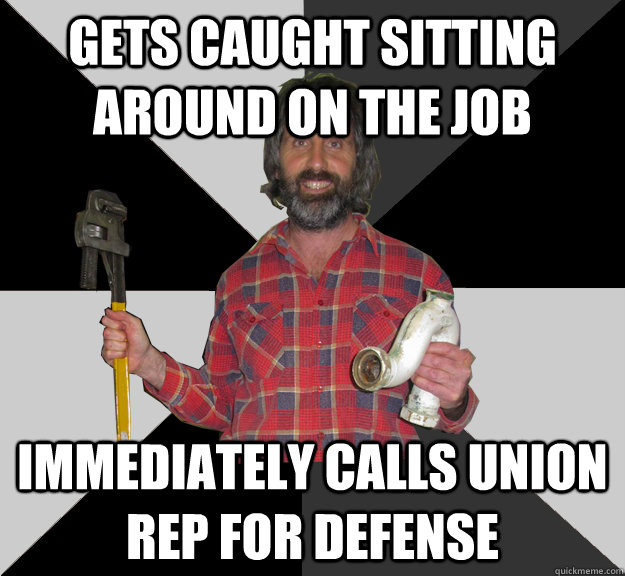 gets caught sitting around on the job immediately calls union rep for defense - gets caught sitting around on the job immediately calls union rep for defense  Inebriated Handyman