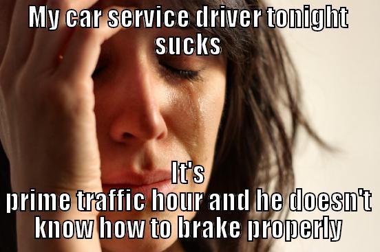 Driving Mrs. Hazi - MY CAR SERVICE DRIVER TONIGHT SUCKS IT'S PRIME TRAFFIC HOUR AND HE DOESN'T KNOW HOW TO BRAKE PROPERLY First World Problems