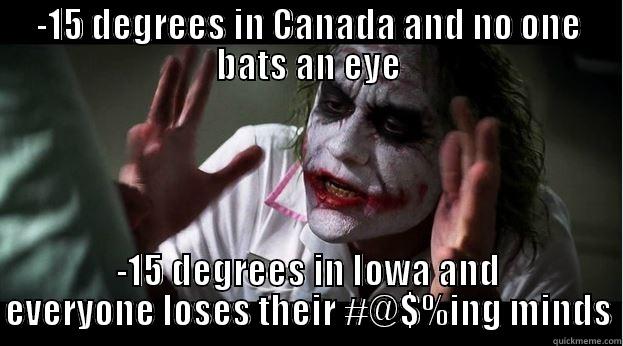 -15 DEGREES IN CANADA AND NO ONE BATS AN EYE -15 DEGREES IN IOWA AND EVERYONE LOSES THEIR #@$%ING MINDS Joker Mind Loss