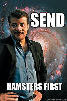 send hamsters first  Neil deGrasse Tyson