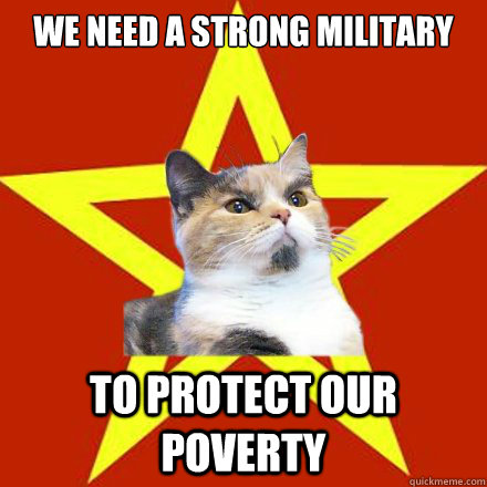 We need a strong military to protect our poverty  Lenin Cat