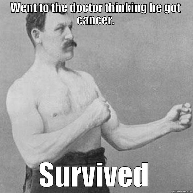 WENT TO THE DOCTOR THINKING HE GOT CANCER. SURVIVED overly manly man