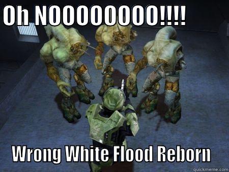 NOO, wrong WFR - OH NOOOOOOOO!!!!          WRONG WHITE FLOOD REBORN  Misc