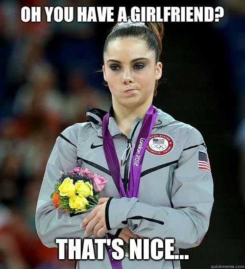 Oh you have a girlfriend? That's nice...  McKayla Not Impressed