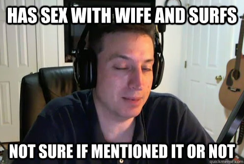 Has sex with wife and surfs not sure if mentioned it or not  