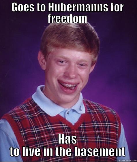 GOES TO HUBERMANNS FOR FREEDOM HAS TO LIVE IN THE BASEMENT Bad Luck Brian