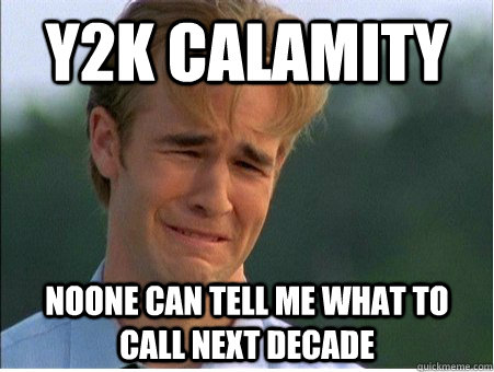 Y2K calamity noone can tell me what to call next decade  1990s Problems