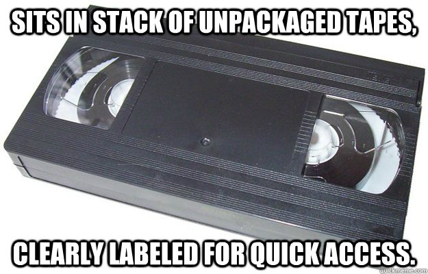 Sits in stack of unpackaged tapes, Clearly labeled for quick access.  Good Guy VHS