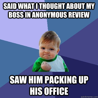 Said what I thought about my boss in anonymous review Saw him packing up his office  Success Kid