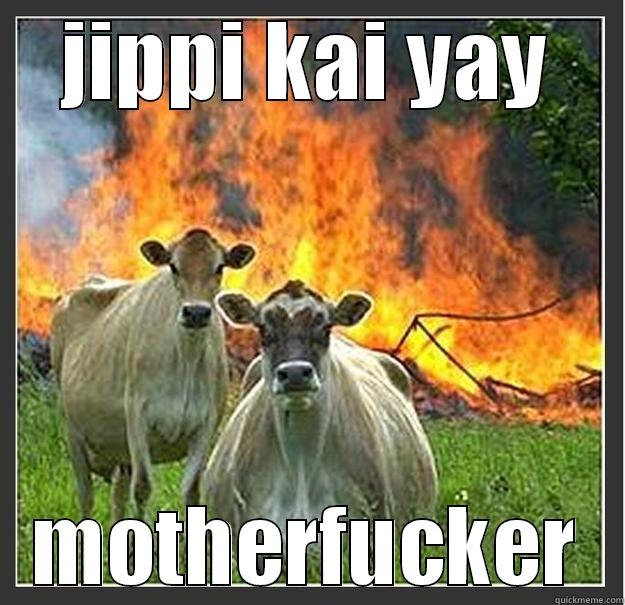 JIPPI KAI YAY MOTHERFUCKER Evil cows