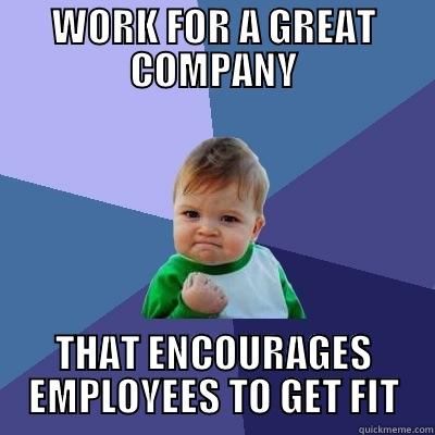 WORK FOR A GREAT COMPANY THAT ENCOURAGES EMPLOYEES TO GET FIT Success Kid