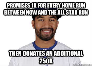 Promises 1K for every HOme run Between now and the All Star Run Then donates an additional 250k - Promises 1K for every HOme run Between now and the All Star Run Then donates an additional 250k  Good Guy Kemp