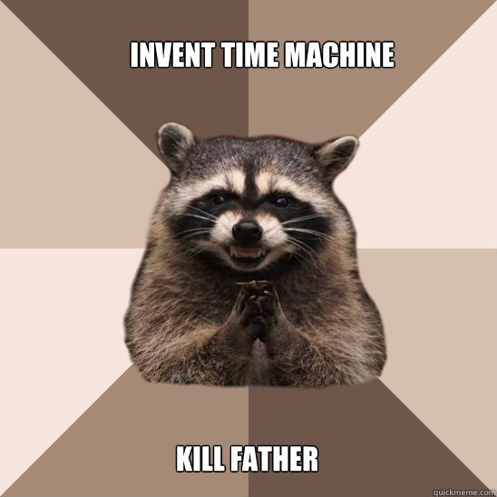 Invent time machine Kill father  Evil Plotting Raccoon