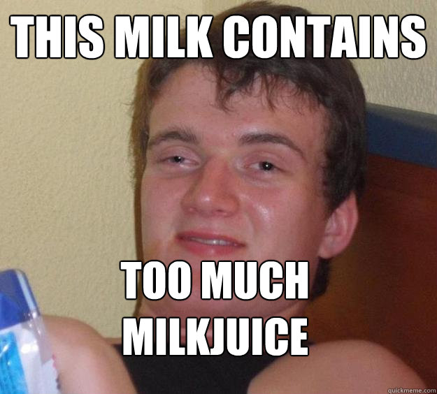 This milk contains too much milkjuice  10 Guy