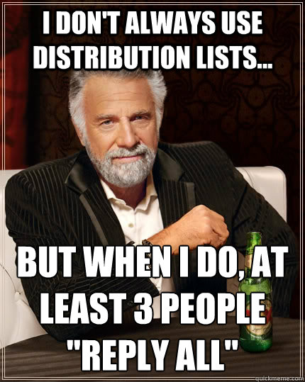 I don't always use distribution lists... but when I do, at least 3 people 