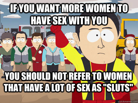 If you want more women to have sex with you you should not refer to women that have a lot of sex as 