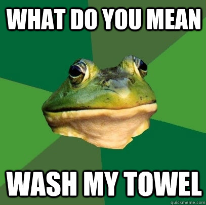 what do you mean wash my towel - what do you mean wash my towel  Foul Bachelor Frog