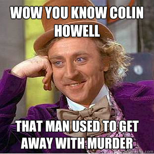 wow you know colin howell that man used to get away with murder  Condescending Wonka
