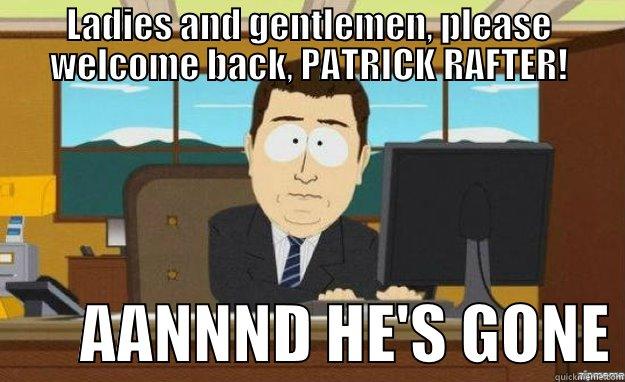 LADIES AND GENTLEMEN, PLEASE WELCOME BACK, PATRICK RAFTER!        AANNND HE'S GONE aaaand its gone