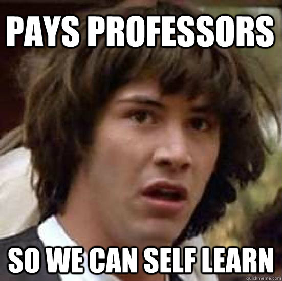 Pays professors So we can self learn  conspiracy keanu