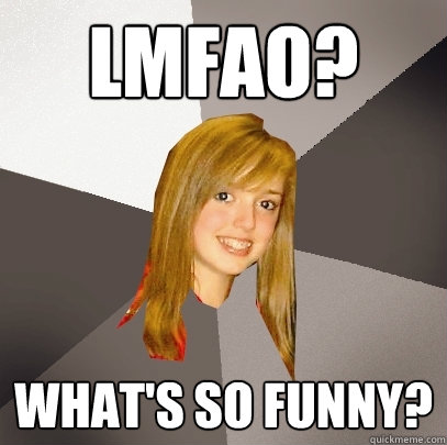 LMFAO? What's so funny? - LMFAO? What's so funny?  Musically Oblivious 8th Grader